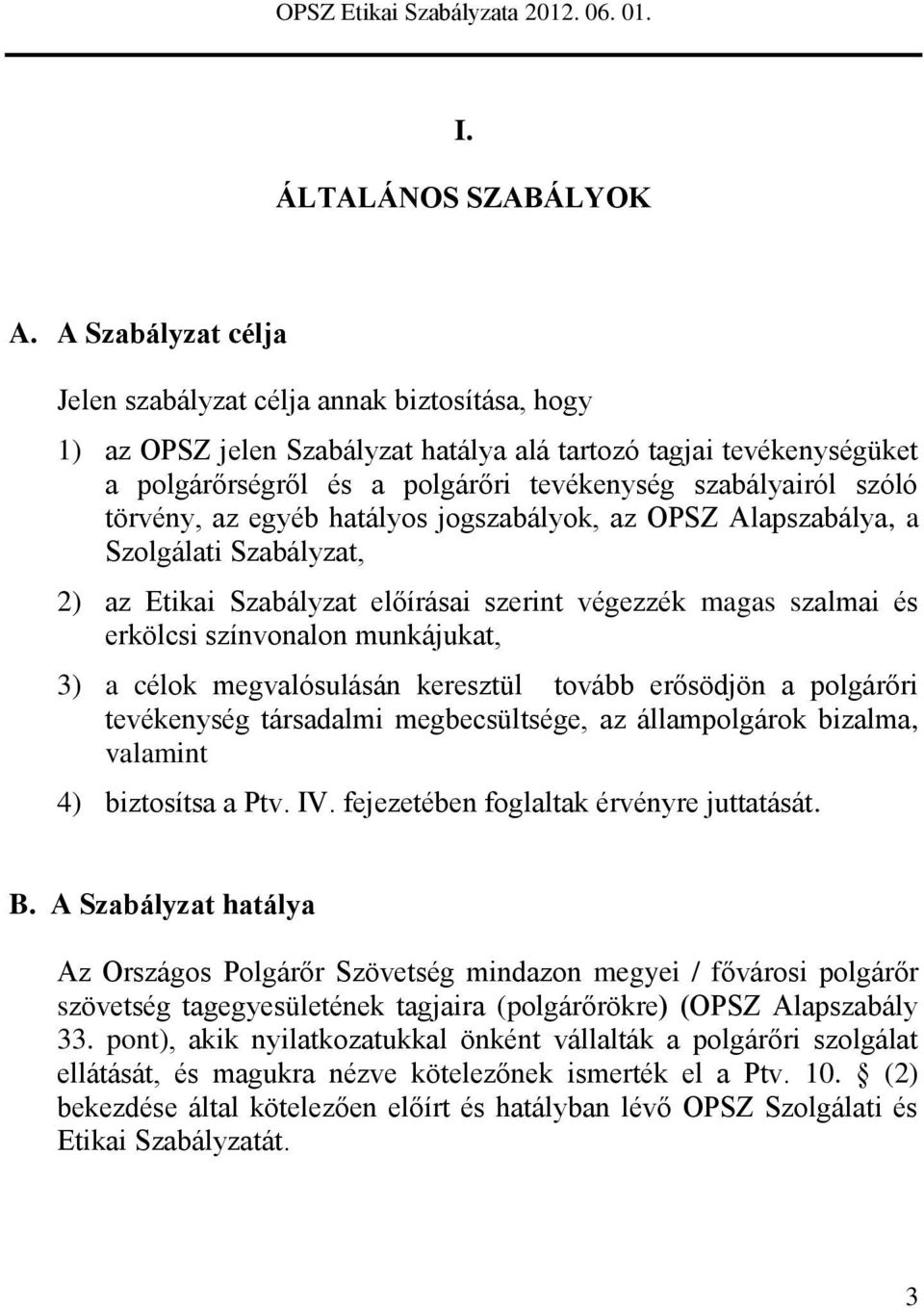 törvény, az egyéb hatályos jogszabályok, az OPSZ Alapszabálya, a Szolgálati Szabályzat, 2) az Etikai Szabályzat előírásai szerint végezzék magas szalmai és erkölcsi színvonalon munkájukat, 3) a célok