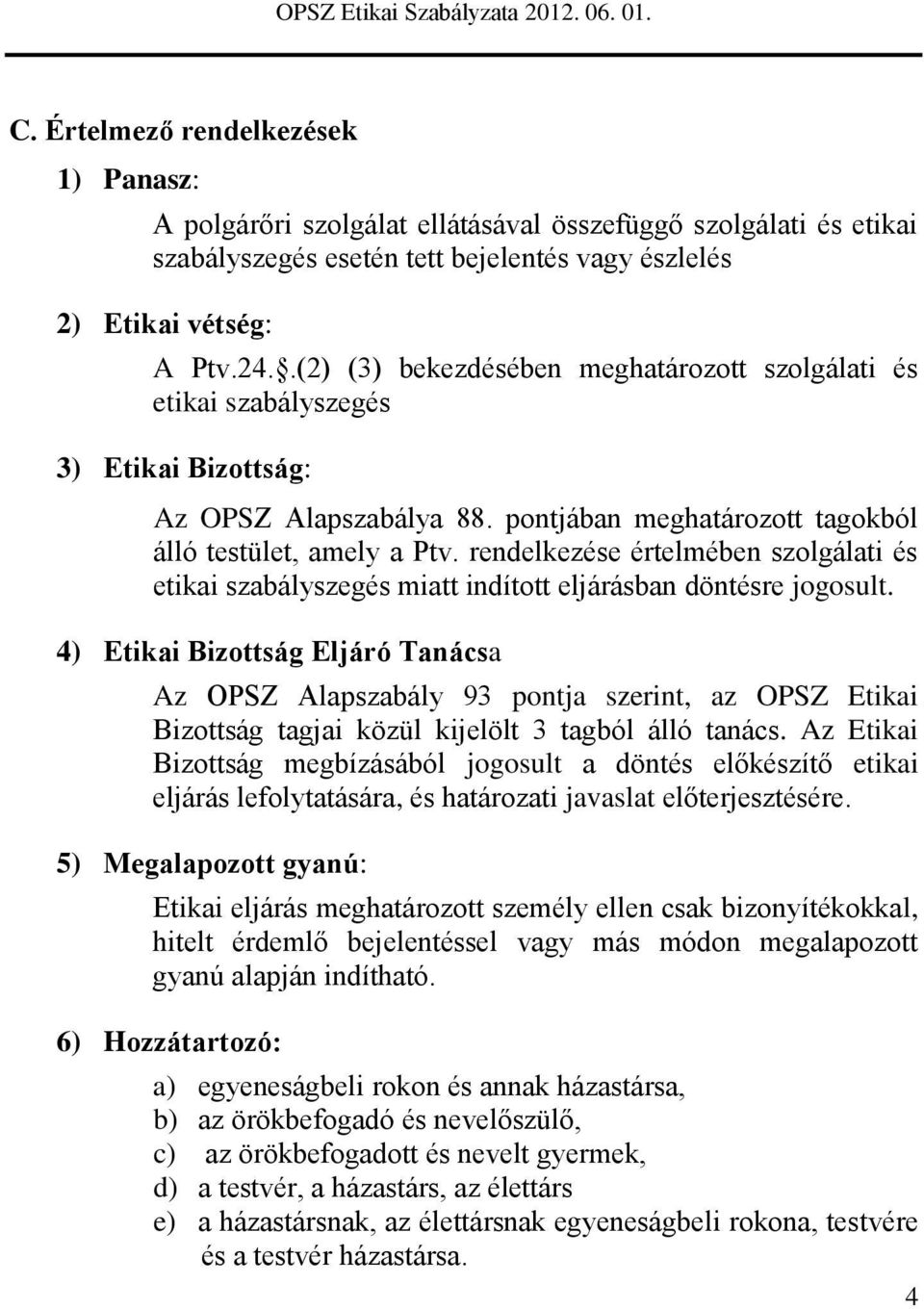 rendelkezése értelmében szolgálati és etikai szabályszegés miatt indított eljárásban döntésre jogosult.