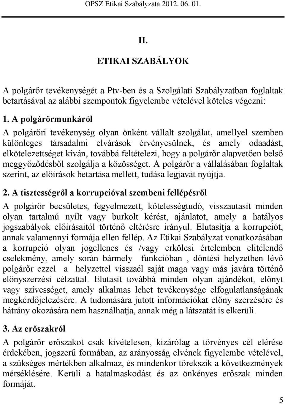 feltételezi, hogy a polgárőr alapvetően belső meggyőződésből szolgálja a közösséget. A polgárőr a vállalásában foglaltak szerint, az előírások betartása mellett, tudása legjavát nyújtja. 2.