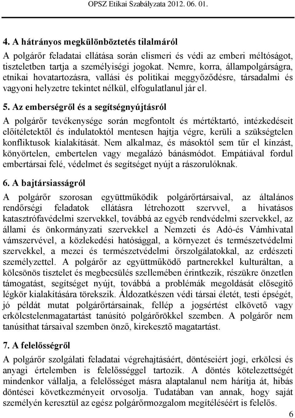 Az emberségről és a segítségnyújtásról A polgárőr tevékenysége során megfontolt és mértéktartó, intézkedéseit előítéletektől és indulatoktól mentesen hajtja végre, kerüli a szükségtelen konfliktusok