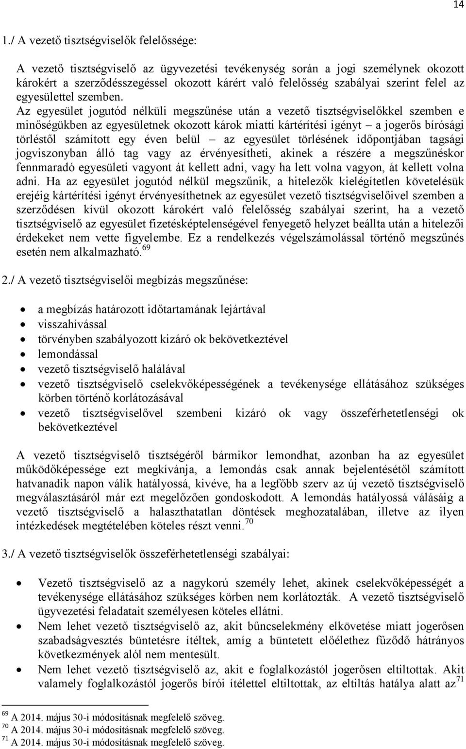 Az egyesület jogutód nélküli megszűnése után a vezető tisztségviselőkkel szemben e minőségükben az egyesületnek okozott károk miatti kártérítési igényt a jogerős bírósági törléstől számított egy éven