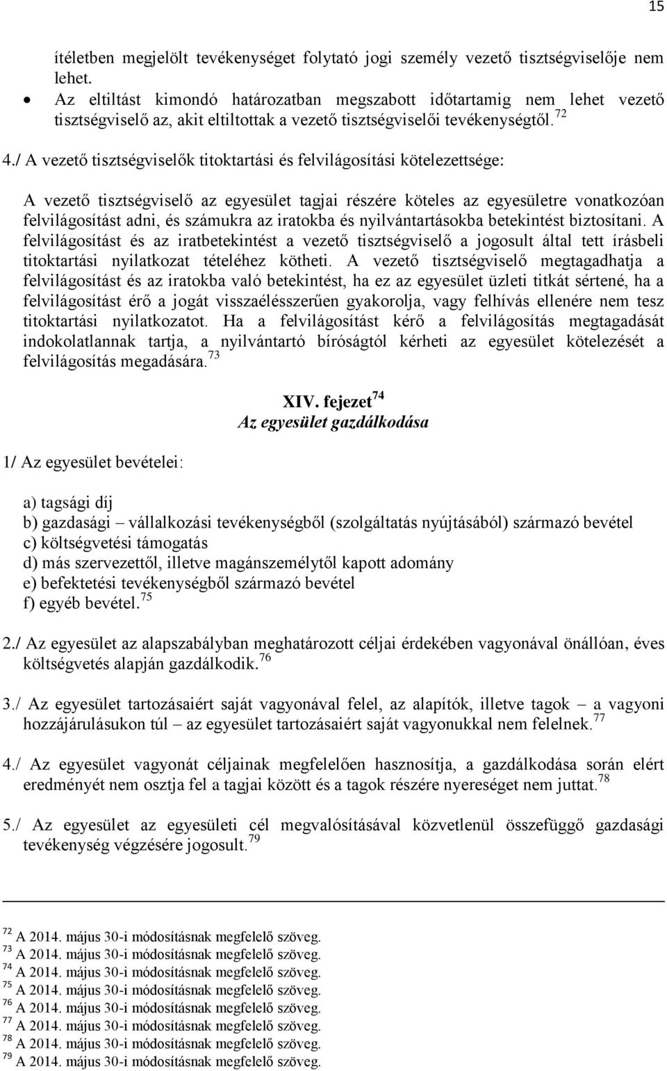 / A vezető tisztségviselők titoktartási és felvilágosítási kötelezettsége: A vezető tisztségviselő az egyesület tagjai részére köteles az egyesületre vonatkozóan felvilágosítást adni, és számukra az