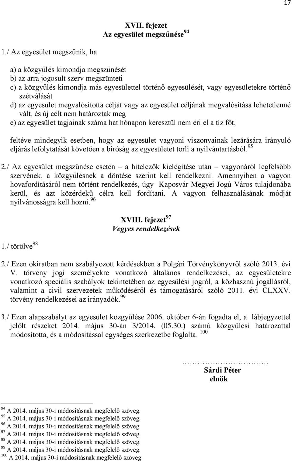 szétválását d) az egyesület megvalósította célját vagy az egyesület céljának megvalósítása lehetetlenné vált, és új célt nem határoztak meg e) az egyesület tagjainak száma hat hónapon keresztül nem