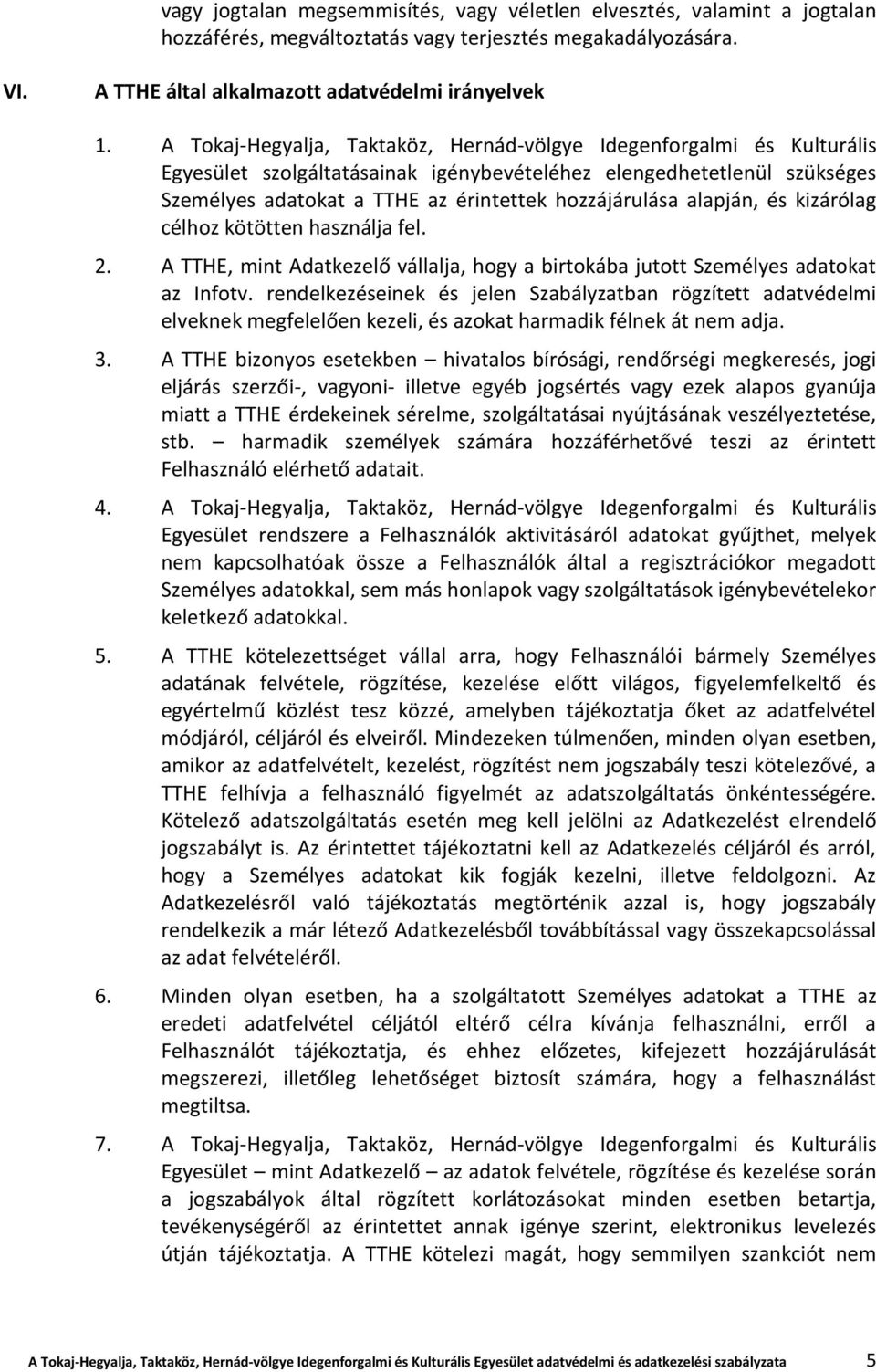 alapján, és kizárólag célhoz kötötten használja fel. 2. A TTHE, mint Adatkezelő vállalja, hogy a birtokába jutott Személyes adatokat az Infotv.