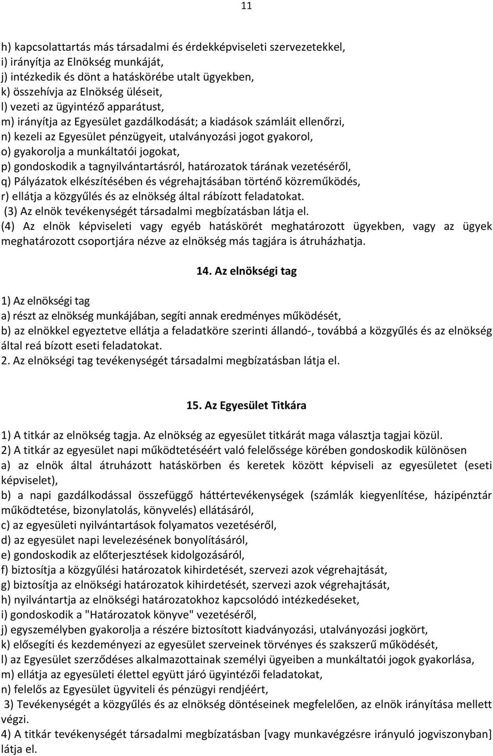 jogokat, p) gondoskodik a tagnyilvántartásról, határozatok tárának vezetéséről, q) Pályázatok elkészítésében és végrehajtásában történő közreműködés, r) ellátja a közgyűlés és az elnökség által