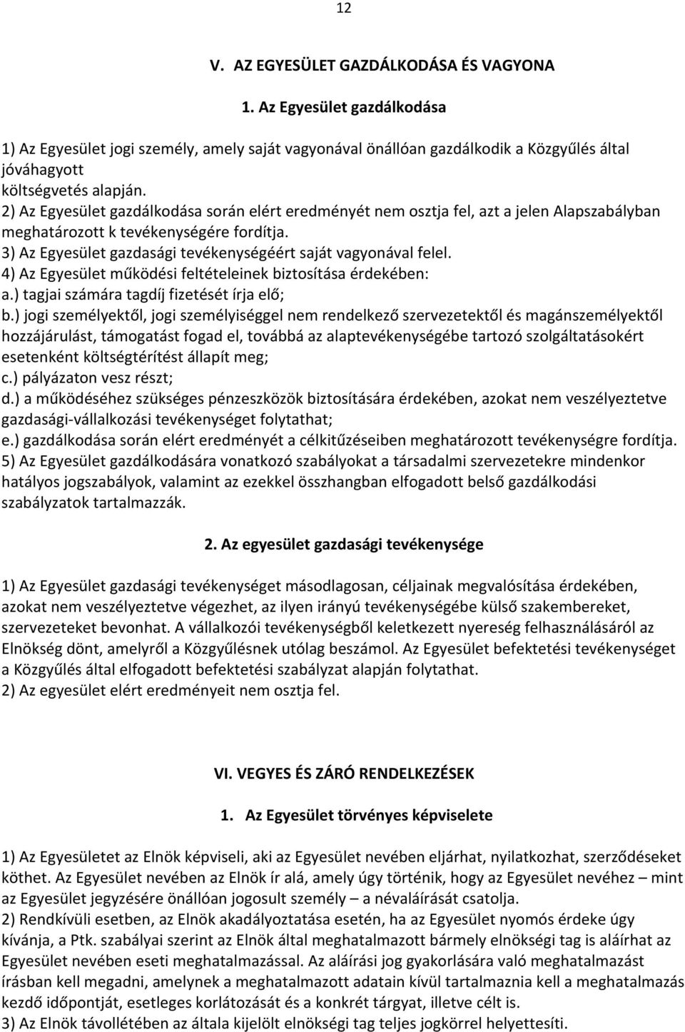 3) Az Egyesület gazdasági tevékenységéért saját vagyonával felel. 4) Az Egyesület működési feltételeinek biztosítása érdekében: a.) tagjai számára tagdíj fizetését írja elő; b.