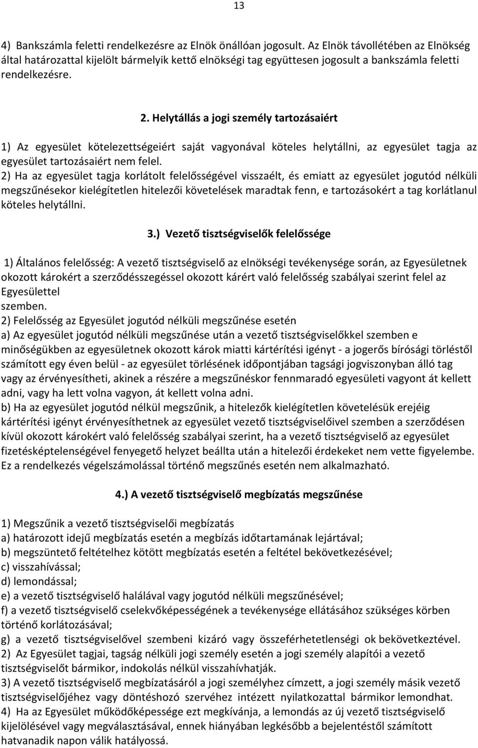 Helytállás a jogi személy tartozásaiért 1) Az egyesület kötelezettségeiért saját vagyonával köteles helytállni, az egyesület tagja az egyesület tartozásaiért nem felel.