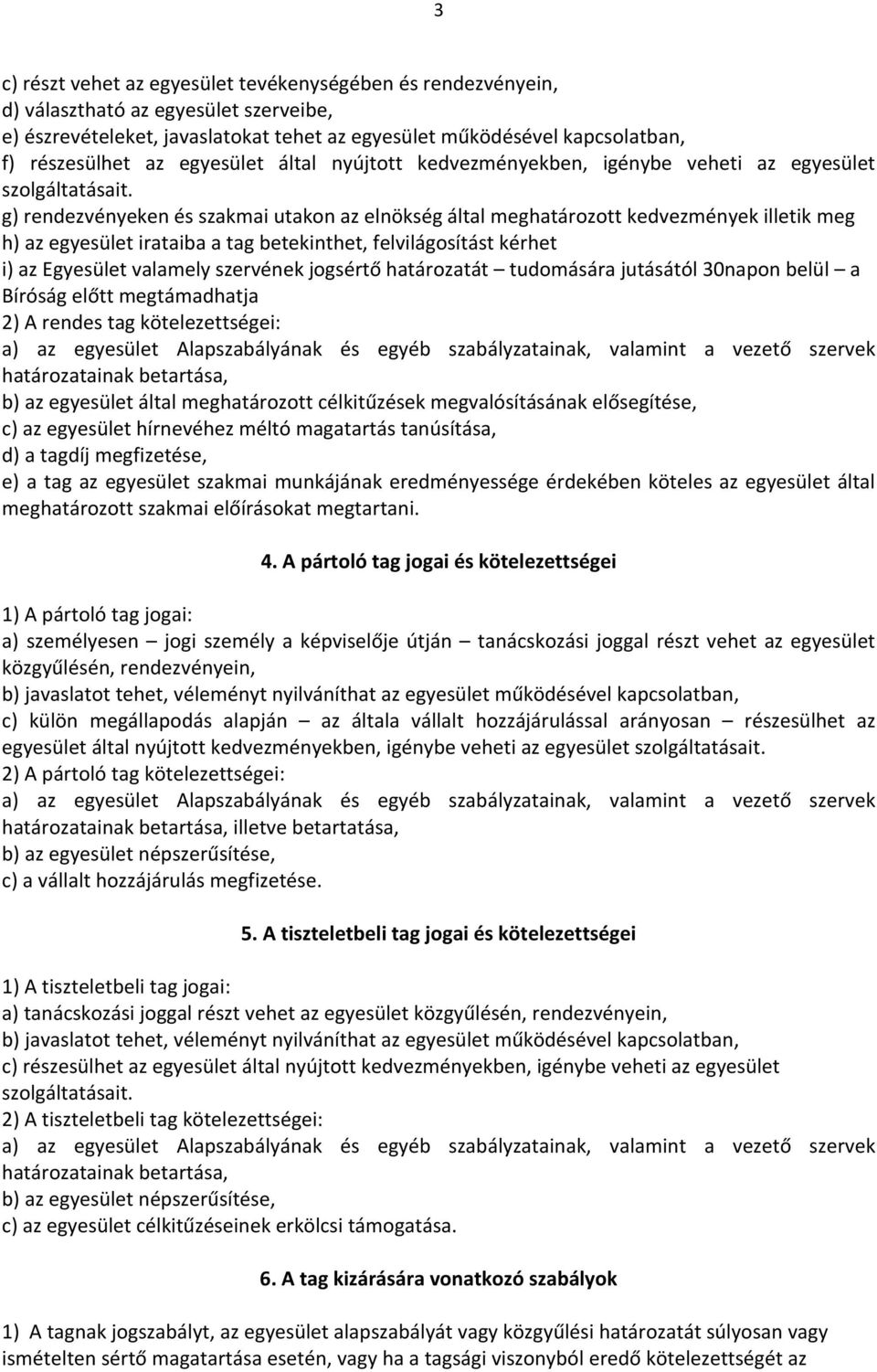 g) rendezvényeken és szakmai utakon az elnökség által meghatározott kedvezmények illetik meg h) az egyesület irataiba a tag betekinthet, felvilágosítást kérhet i) az Egyesület valamely szervének