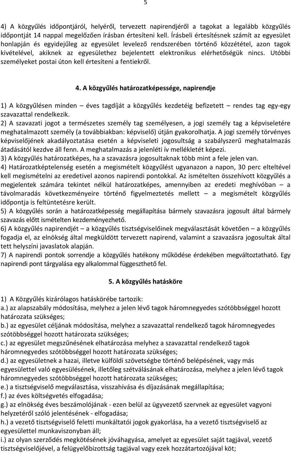 elérhetőségük nincs. Utóbbi személyeket postai úton kell értesíteni a fentiekről. 4.