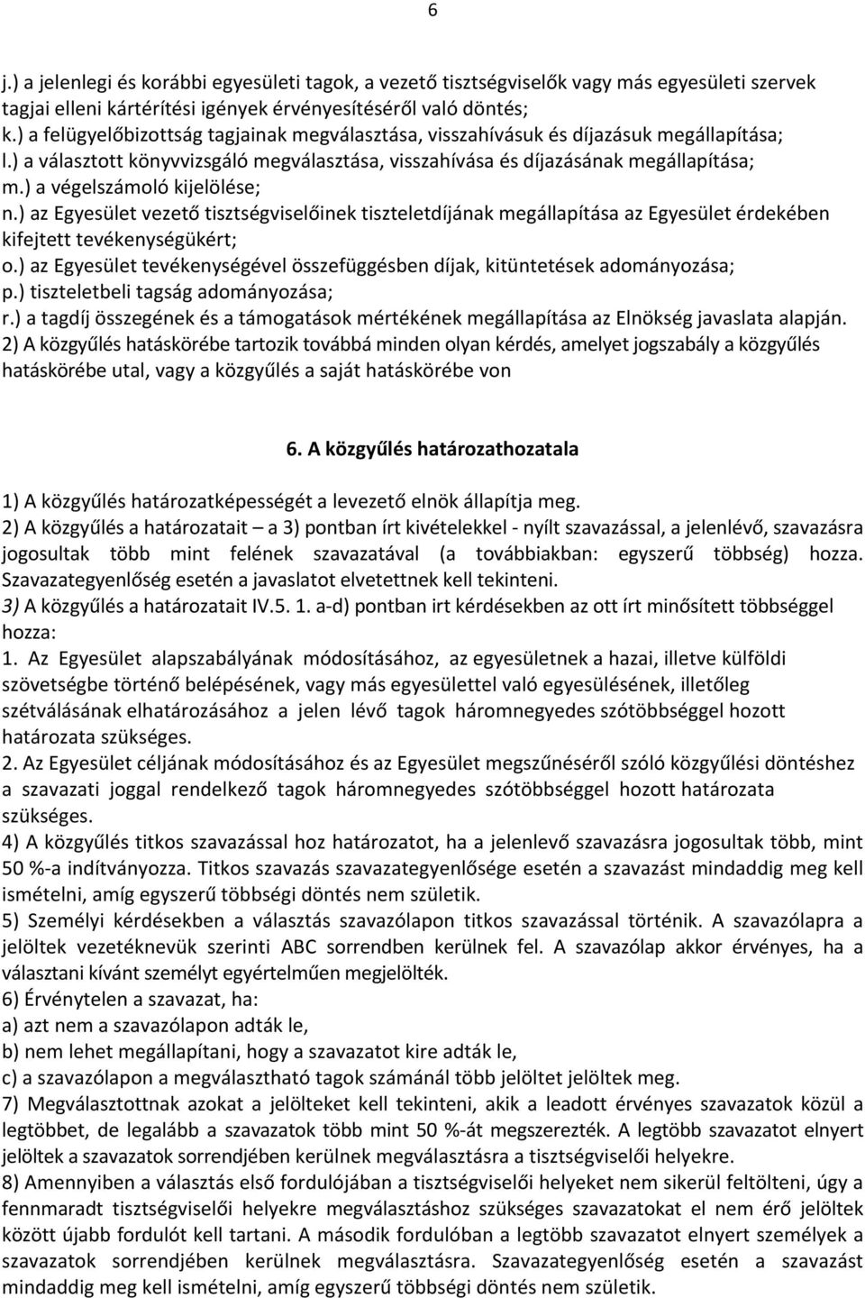 ) a végelszámoló kijelölése; n.) az Egyesület vezető tisztségviselőinek tiszteletdíjának megállapítása az Egyesület érdekében kifejtett tevékenységükért; o.