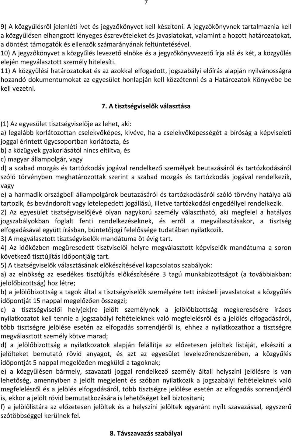 10) A jegyzőkönyvet a közgyűlés levezető elnöke és a jegyzőkönyvvezető írja alá és két, a közgyűlés elején megválasztott személy hitelesíti.