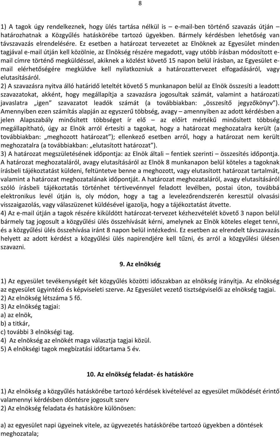 Ez esetben a határozat tervezetet az Elnöknek az Egyesület minden tagjával e mail útján kell közölnie, az Elnökség részére megadott, vagy utóbb írásban módosított e mail címre történő megküldéssel,