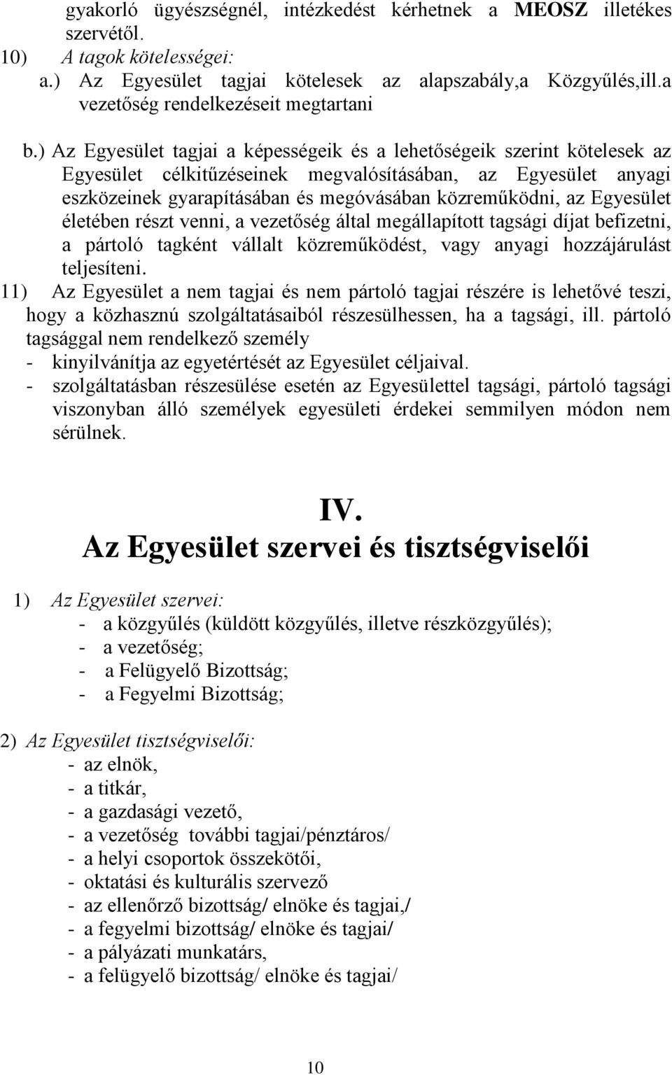 ) Az Egyesület tagjai a képességeik és a lehetőségeik szerint kötelesek az Egyesület célkitűzéseinek megvalósításában, az Egyesület anyagi eszközeinek gyarapításában és megóvásában közreműködni, az