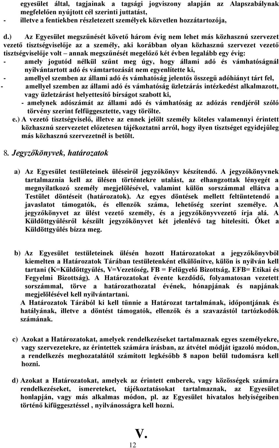 megszűnését megelőző két évben legalább egy évig: - amely jogutód nélkül szűnt meg úgy, hogy állami adó és vámhatóságnál nyilvántartott adó és vámtartozását nem egyenlítette ki, - amellyel szemben az