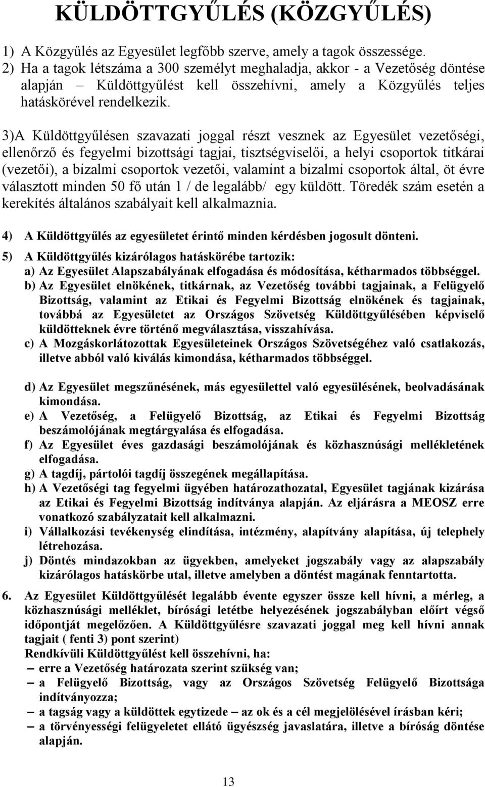 3)A Küldöttgyűlésen szavazati joggal részt vesznek az Egyesület vezetőségi, ellenőrző és fegyelmi bizottsági tagjai, tisztségviselői, a helyi csoportok titkárai (vezetői), a bizalmi csoportok