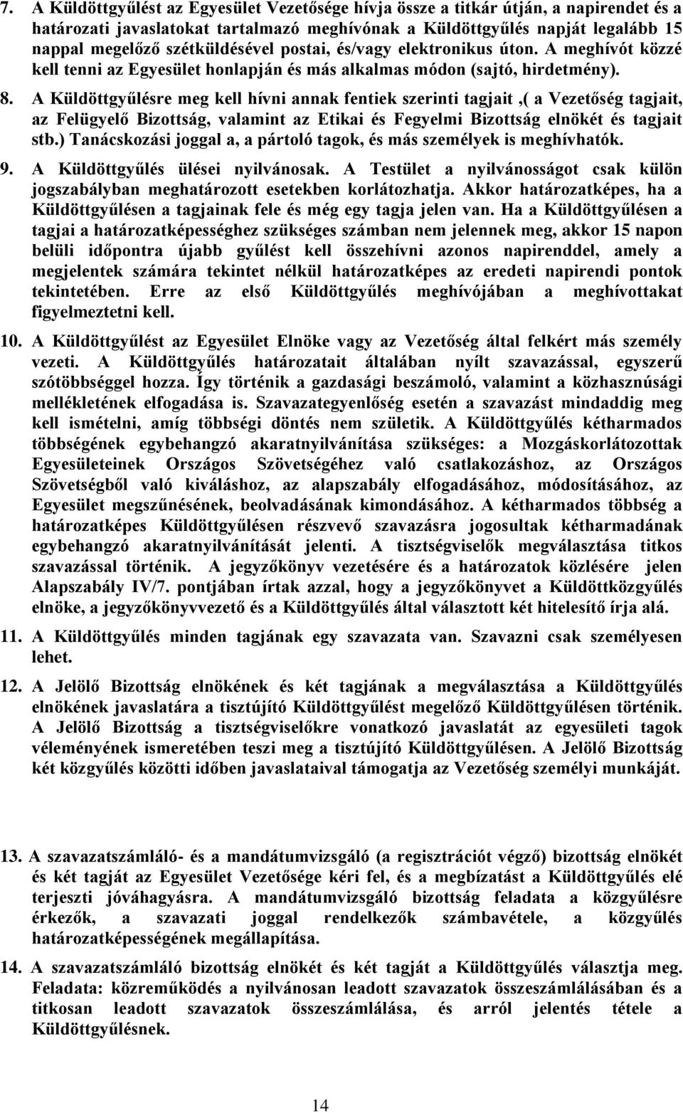 A Küldöttgyűlésre meg kell hívni annak fentiek szerinti tagjait,( a Vezetőség tagjait, az Felügyelő Bizottság, valamint az Etikai és Fegyelmi Bizottság elnökét és tagjait stb.