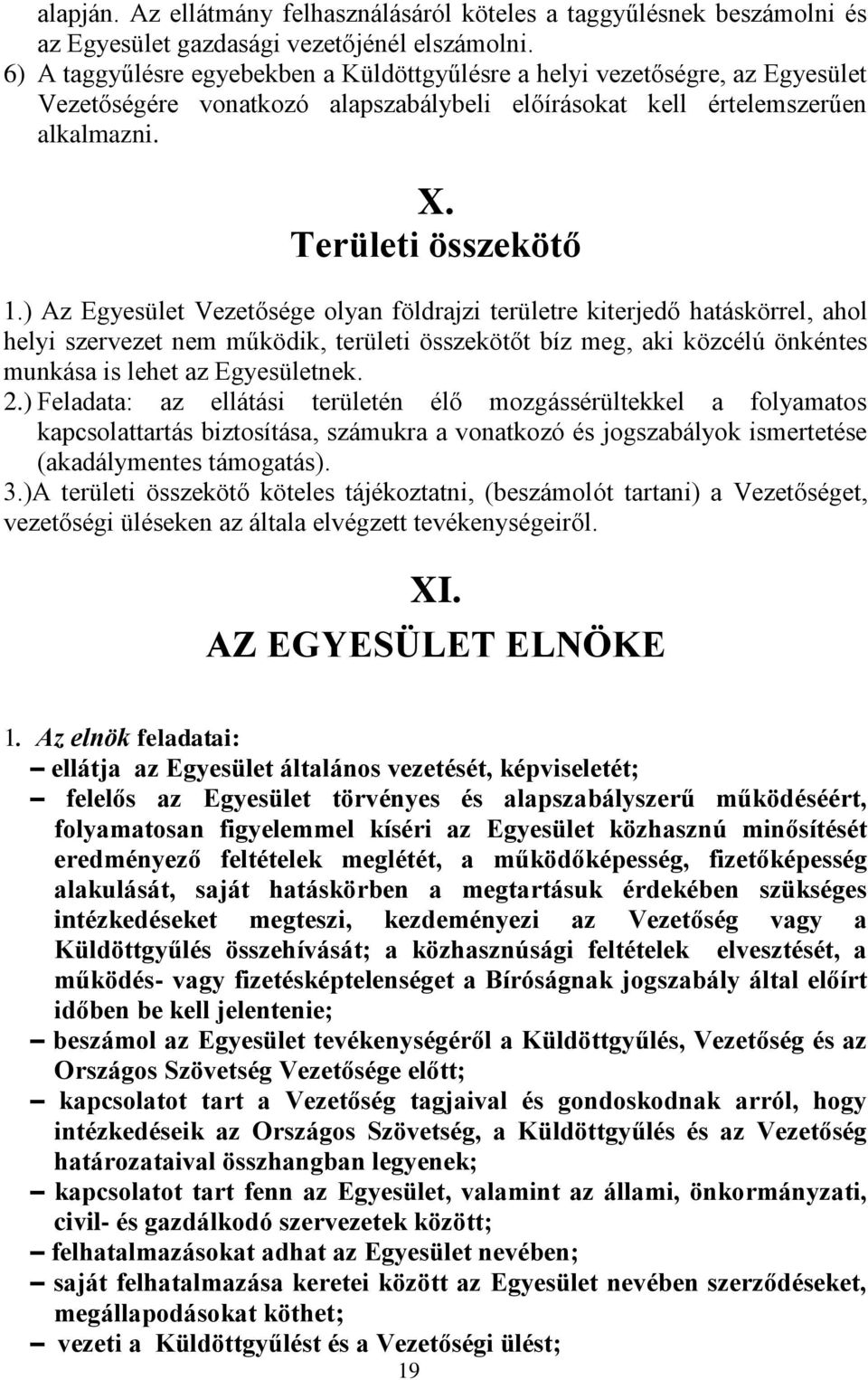 ) Az Egyesület Vezetősége olyan földrajzi területre kiterjedő hatáskörrel, ahol helyi szervezet nem működik, területi összekötőt bíz meg, aki közcélú önkéntes munkása is lehet az Egyesületnek. 2.