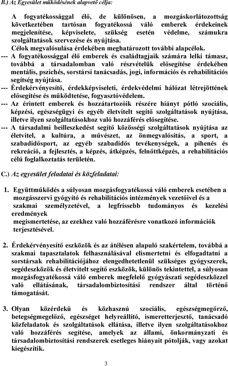 --- A fogyatékossággal élő emberek és családtagjaik számára lelki támasz, továbbá a társadalomban való részvételük elősegítése érdekében mentális, pszichés, sorstársi tanácsadás, jogi, információs és