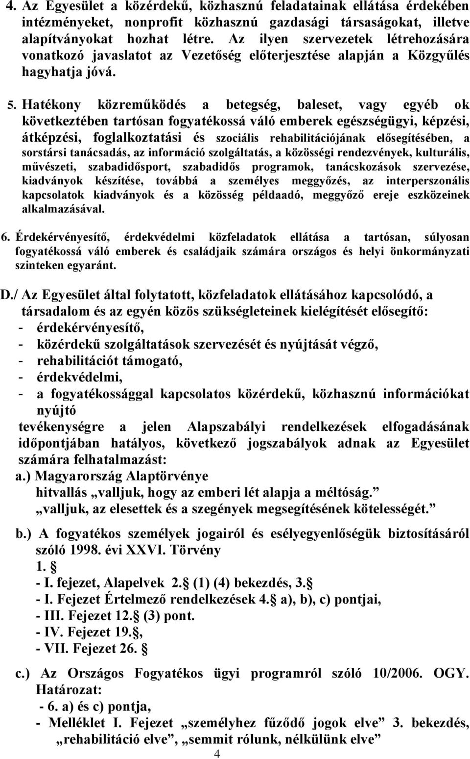 Hatékony közreműködés a betegség, baleset, vagy egyéb ok következtében tartósan fogyatékossá váló emberek egészségügyi, képzési, átképzési, foglalkoztatási és szociális rehabilitációjának