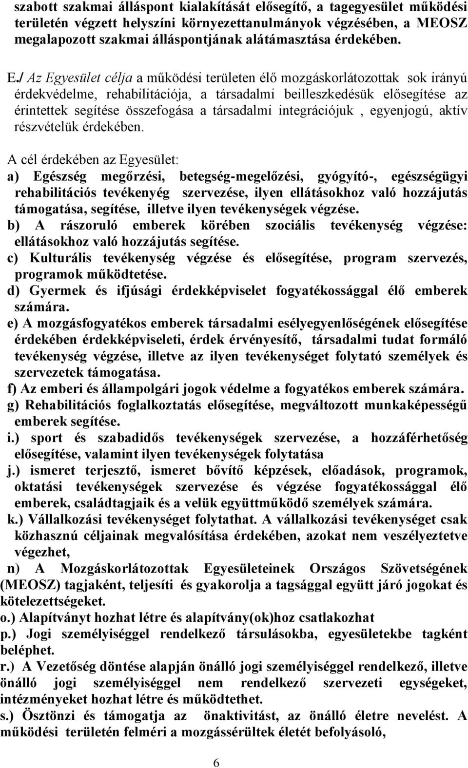 / Az Egyesület célja a működési területen élő mozgáskorlátozottak sok irányú érdekvédelme, rehabilitációja, a társadalmi beilleszkedésük elősegítése az érintettek segítése összefogása a társadalmi