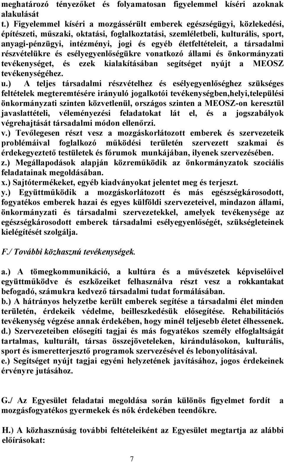 életfeltételeit, a társadalmi részvételükre és esélyegyenlőségükre vonatkozó állami és önkormányzati tevékenységet, és ezek kialakításában segítséget nyújt a MEOSZ tevékenységéhez. u.