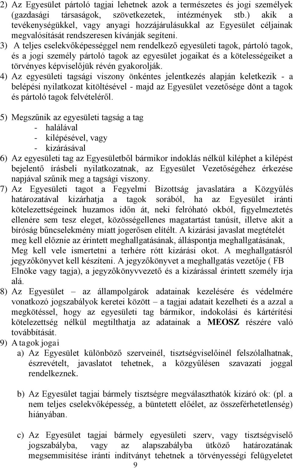 3) A teljes cselekvőképességgel nem rendelkező egyesületi tagok, pártoló tagok, és a jogi személy pártoló tagok az egyesület jogaikat és a kötelességeiket a törvényes képviselőjük révén gyakorolják.