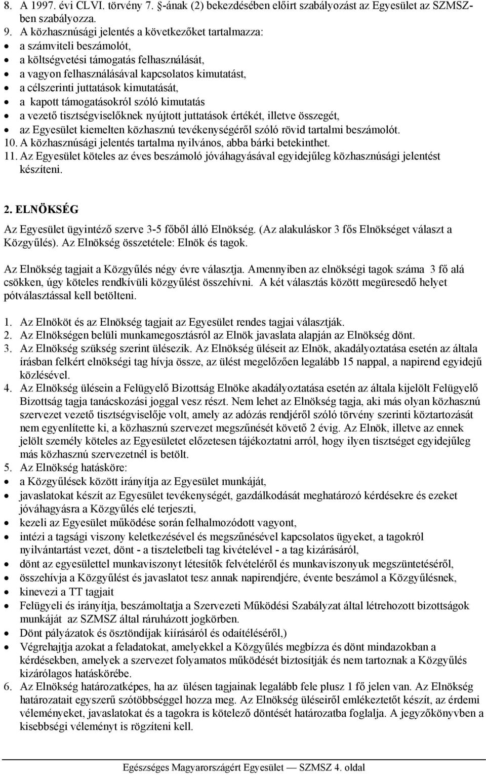 kimutatását, a kapott támogatásokról szóló kimutatás a vezető tisztségviselőknek nyújtott juttatások értékét, illetve összegét, az Egyesület kiemelten közhasznú tevékenységéről szóló rövid tartalmi