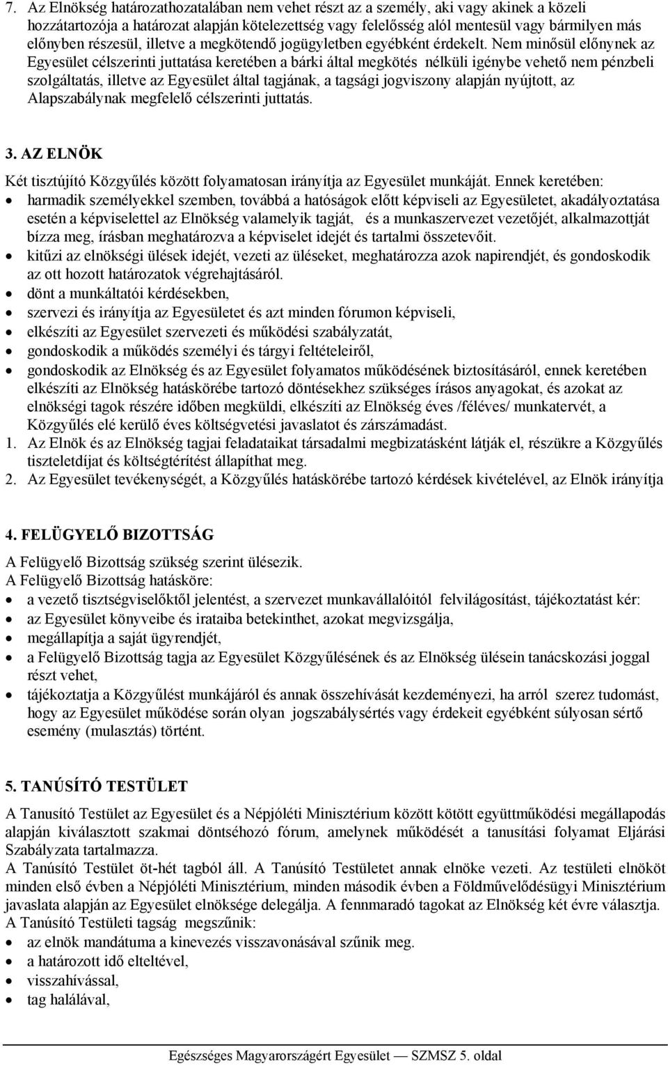 Nem minősül előnynek az Egyesület célszerinti juttatása keretében a bárki által megkötés nélküli igénybe vehető nem pénzbeli szolgáltatás, illetve az Egyesület által tagjának, a tagsági jogviszony