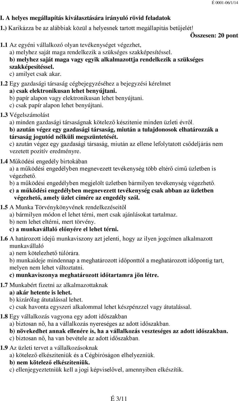 b) melyhez saját maga vagy egyik alkalmazottja rendelkezik a szükséges szakképesítéssel. c) amilyet csak akar. 1.