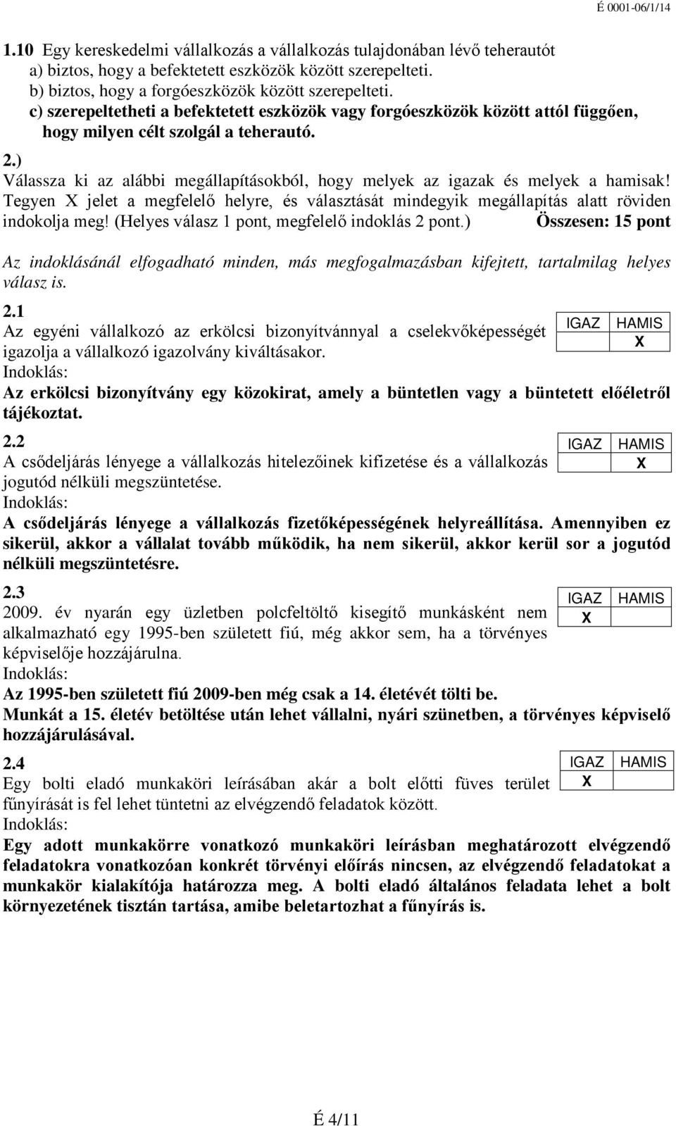 ) Válassza ki az alábbi megállapításokból, hogy melyek az igazak és melyek a hamisak! Tegyen X jelet a megfelelő helyre, és választását mindegyik megállapítás alatt röviden indokolja meg!