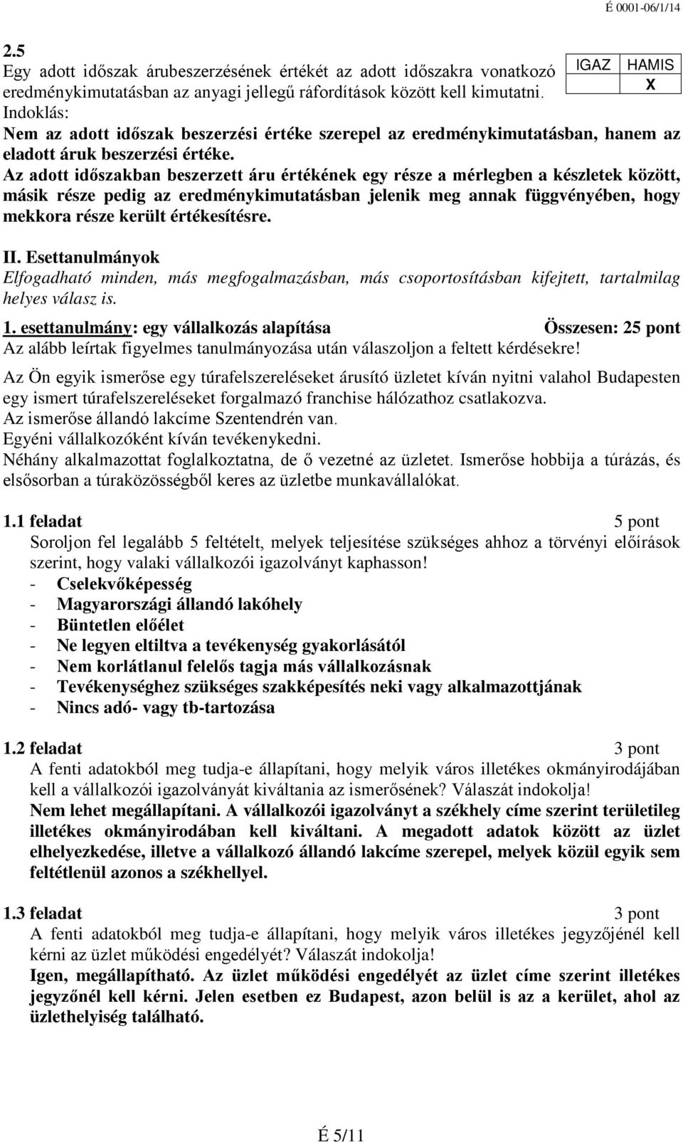 Az adott időszakban beszerzett áru értékének egy része a mérlegben a készletek között, másik része pedig az eredménykimutatásban jelenik meg annak függvényében, hogy mekkora része került