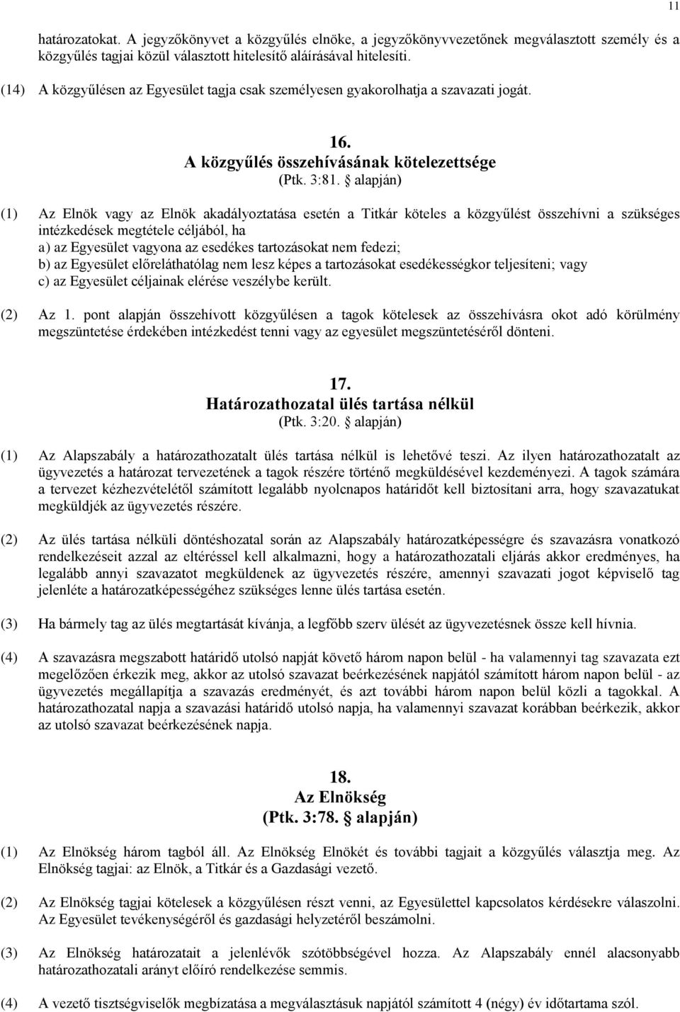 alapján) (1) Az Elnök vagy az Elnök akadályoztatása esetén a Titkár köteles a közgyűlést összehívni a szükséges intézkedések megtétele céljából, ha a) az Egyesület vagyona az esedékes tartozásokat