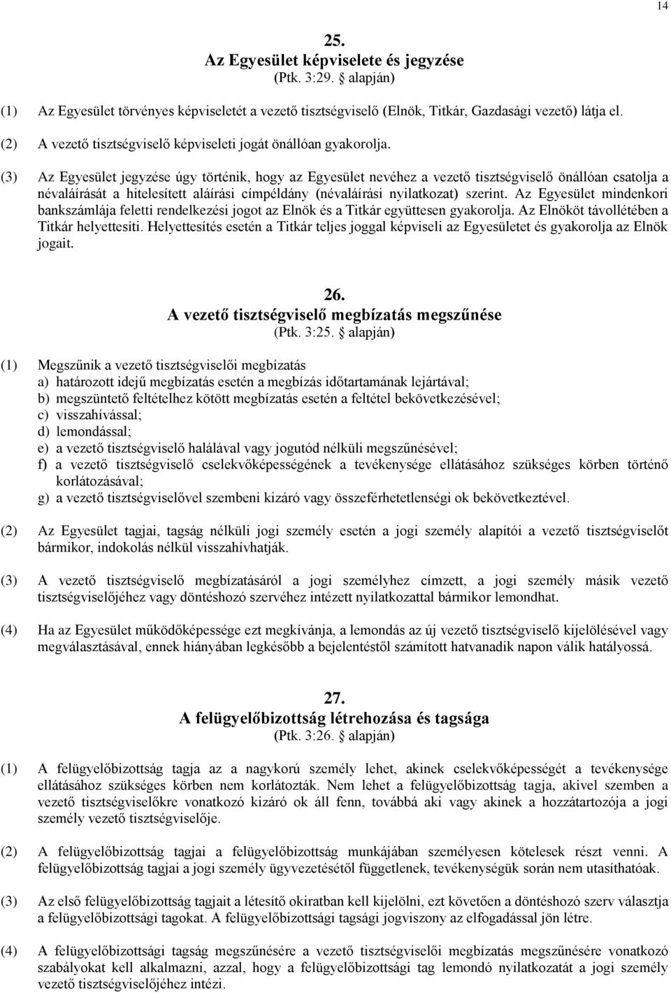 (3) Az Egyesület jegyzése úgy történik, hogy az Egyesület nevéhez a vezető tisztségviselő önállóan csatolja a névaláírását a hitelesített aláírási címpéldány (névaláírási nyilatkozat) szerint.