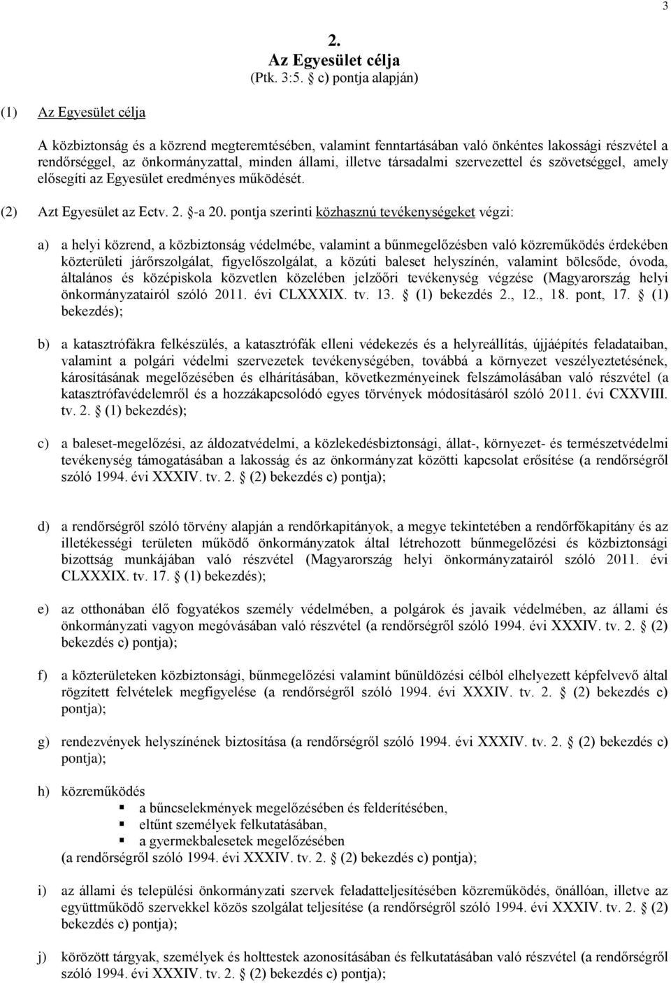 illetve társadalmi szervezettel és szövetséggel, amely elősegíti az Egyesület eredményes működését. (2) Azt Egyesület az Ectv. 2. -a 20.