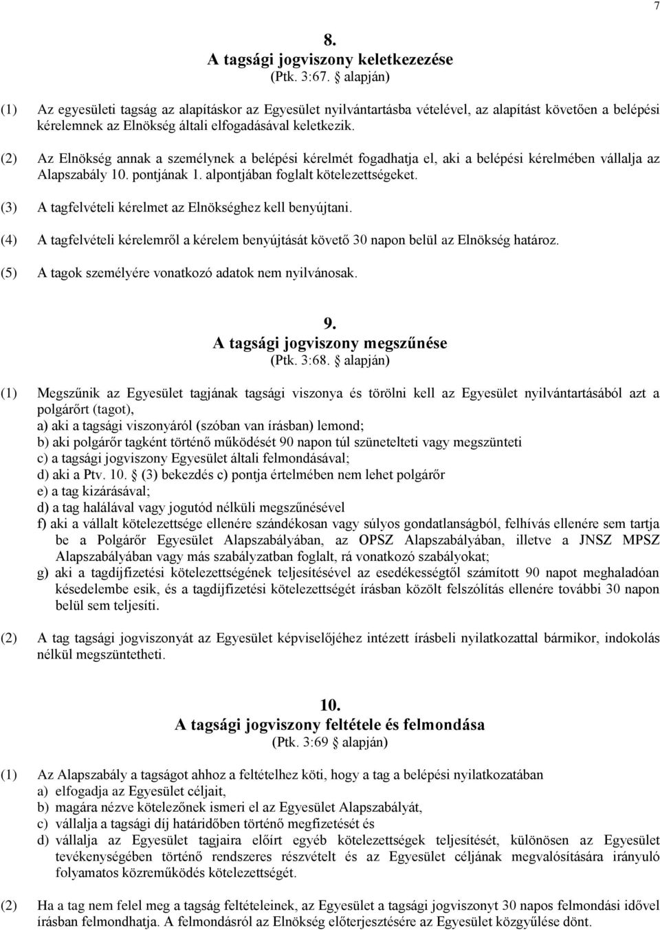 (2) Az Elnökség annak a személynek a belépési kérelmét fogadhatja el, aki a belépési kérelmében vállalja az Alapszabály 10. pontjának 1. alpontjában foglalt kötelezettségeket.