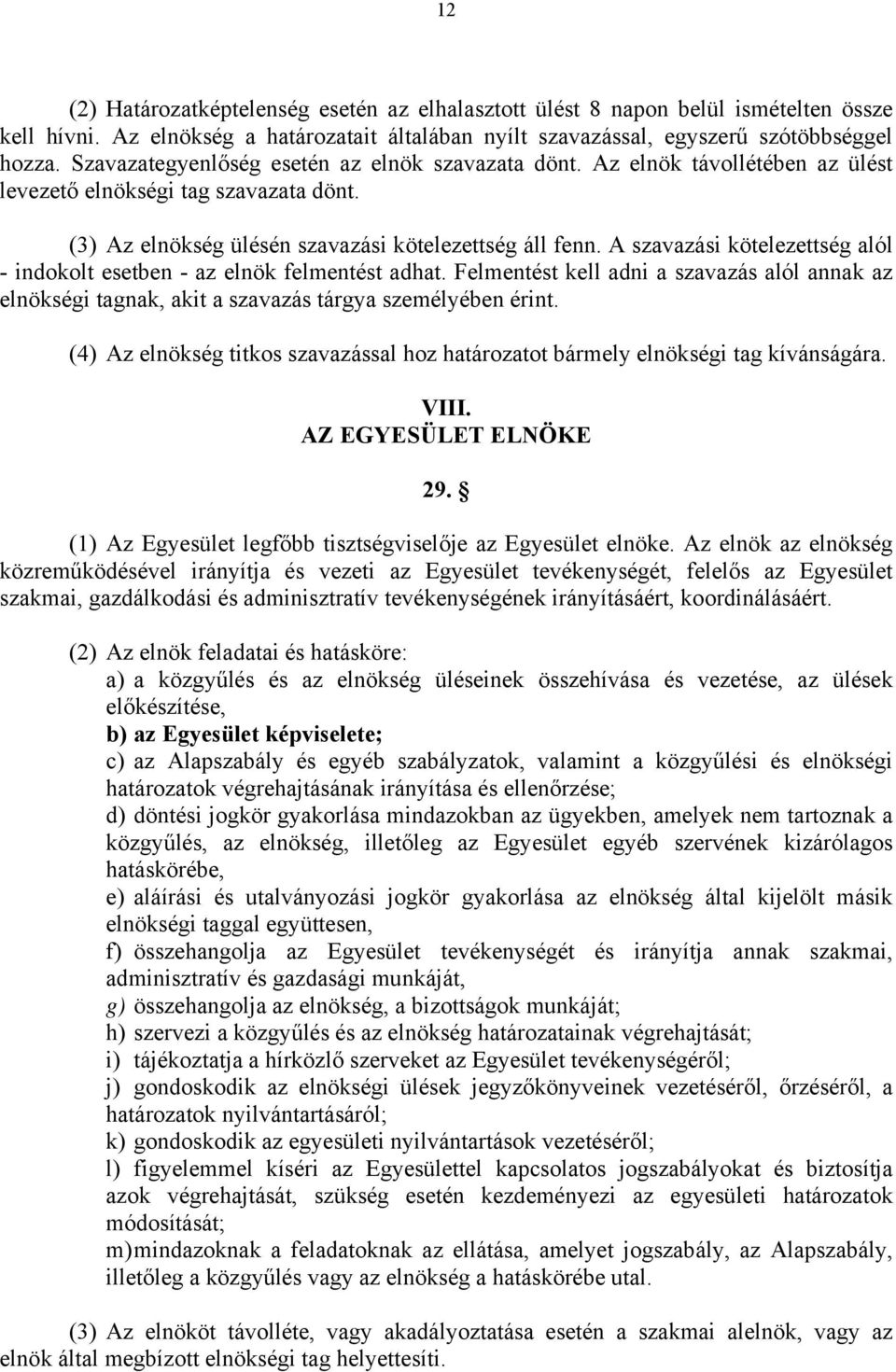 A szavazási kötelezettség alól - indokolt esetben - az elnök felmentést adhat. Felmentést kell adni a szavazás alól annak az elnökségi tagnak, akit a szavazás tárgya személyében érint.