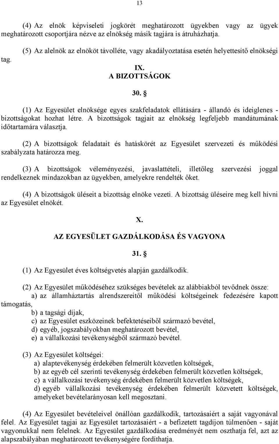 (1) Az Egyesület elnöksége egyes szakfeladatok ellátására - állandó és ideiglenes - bizottságokat hozhat létre. A bizottságok tagjait az elnökség legfeljebb mandátumának időtartamára választja.