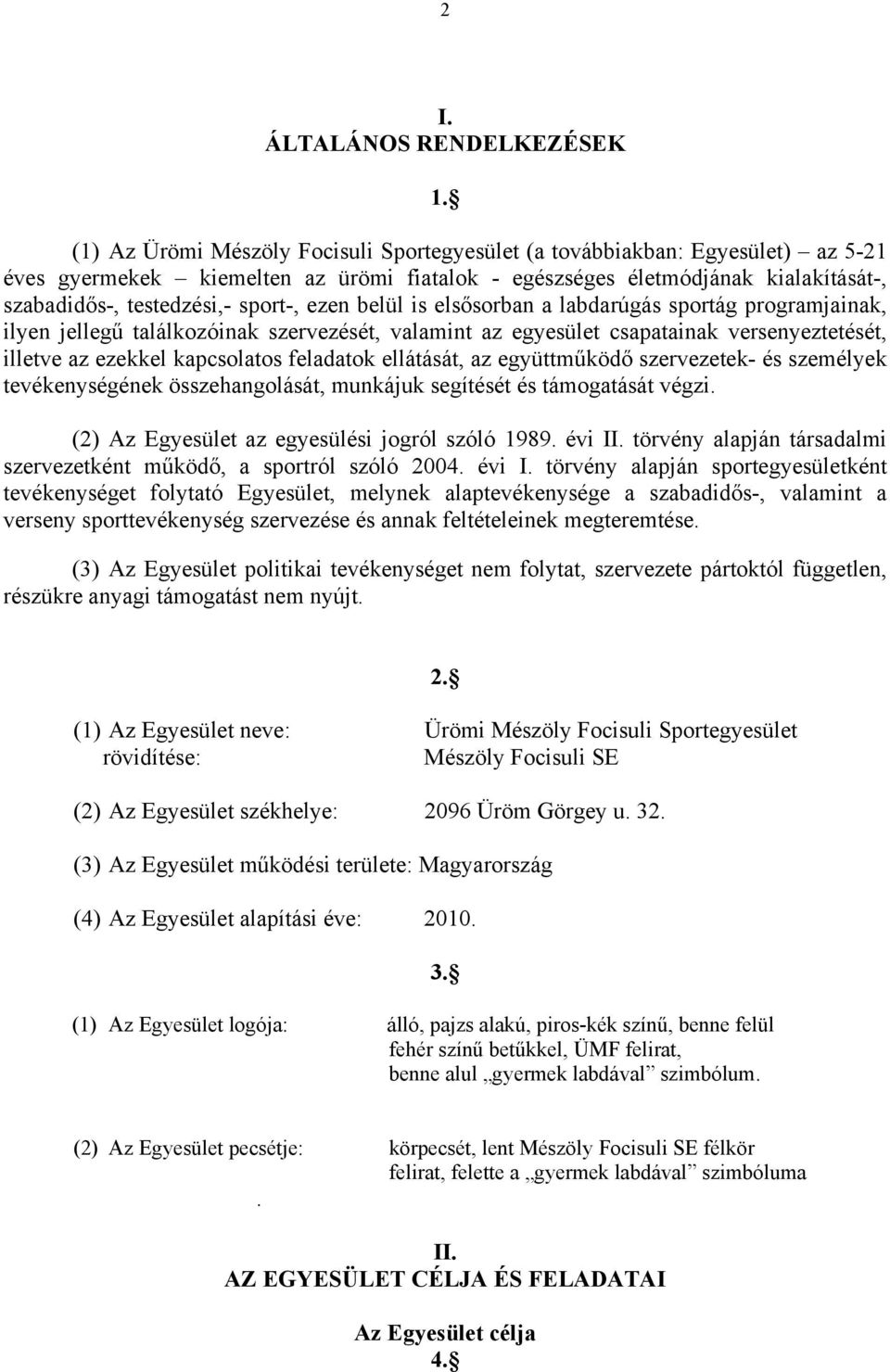 ezen belül is elsősorban a labdarúgás sportág programjainak, ilyen jellegű találkozóinak szervezését, valamint az egyesület csapatainak versenyeztetését, illetve az ezekkel kapcsolatos feladatok