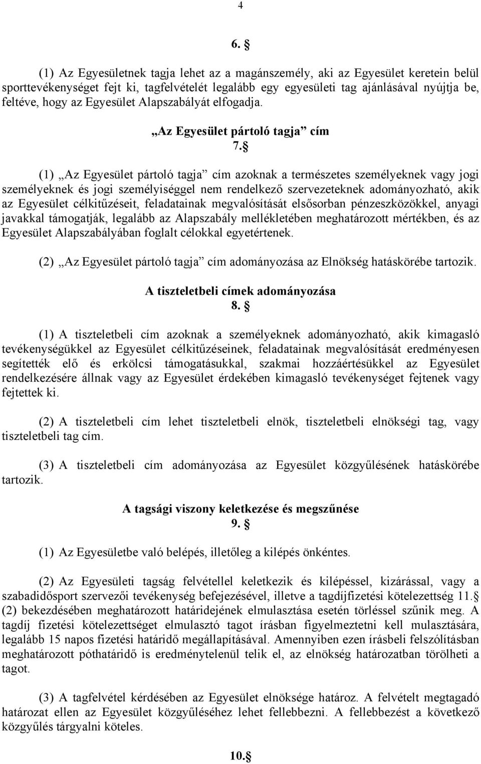 (1) Az Egyesület pártoló tagja cím azoknak a természetes személyeknek vagy jogi személyeknek és jogi személyiséggel nem rendelkező szervezeteknek adományozható, akik az Egyesület célkitűzéseit,