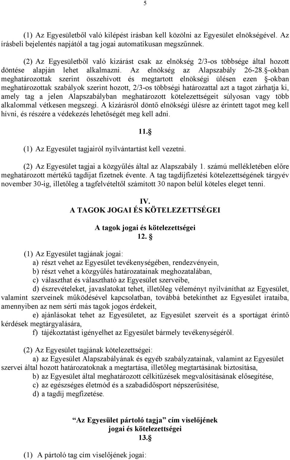 -okban meghatározottak szerint összehívott és megtartott elnökségi ülésen ezen -okban meghatározottak szabályok szerint hozott, 2/3-os többségi határozattal azt a tagot zárhatja ki, amely tag a jelen