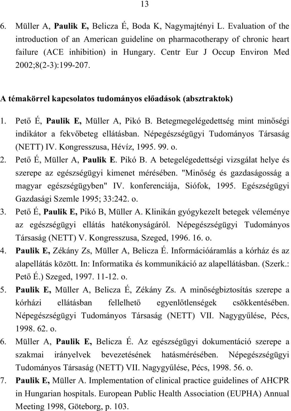 Betegmegelégedettség mint min ségi indikátor a fekv beteg ellátásban. Népegészségügyi Tudományos Társaság (NETT) IV. Kongresszusa, Hévíz, 1995. 99. o. 2. Pet É, Müller A, Paulik E. Pikó B.