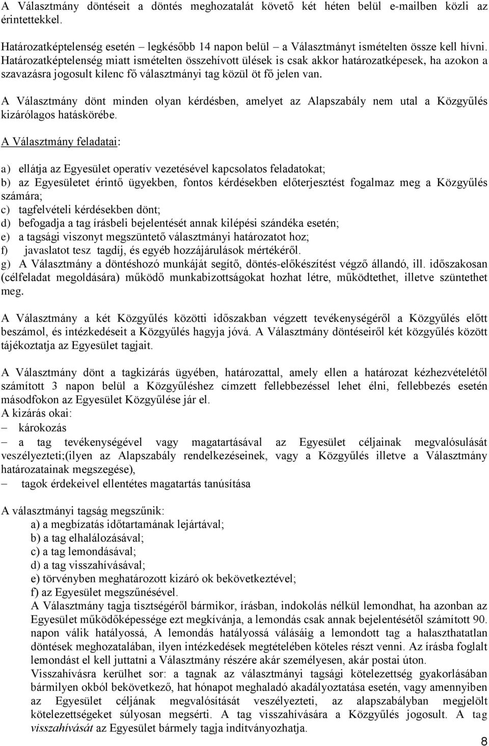 A Választmány dönt minden olyan kérdésben, amelyet az Alapszabály nem utal a Közgyűlés kizárólagos hatáskörébe.