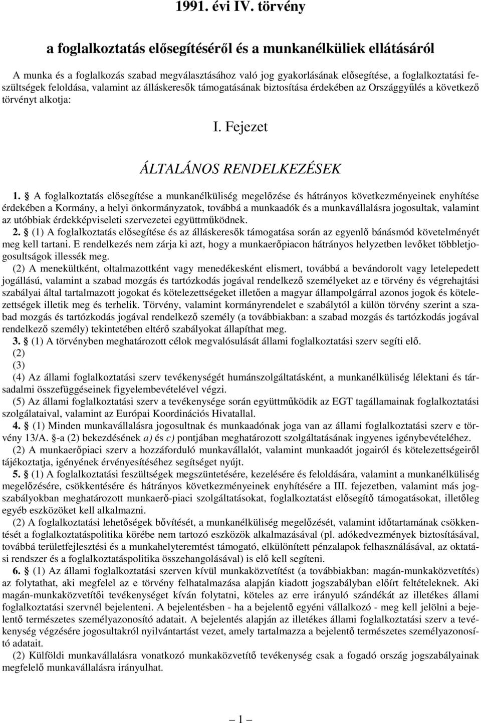 A foglalkoztatás elısegítése a munkanélküliség megelızése és hátrányos következményeinek enyhítése érdekében a Kormány, a helyi önkormányzatok, továbbá a munkaadók és a munkavállalásra jogosultak,