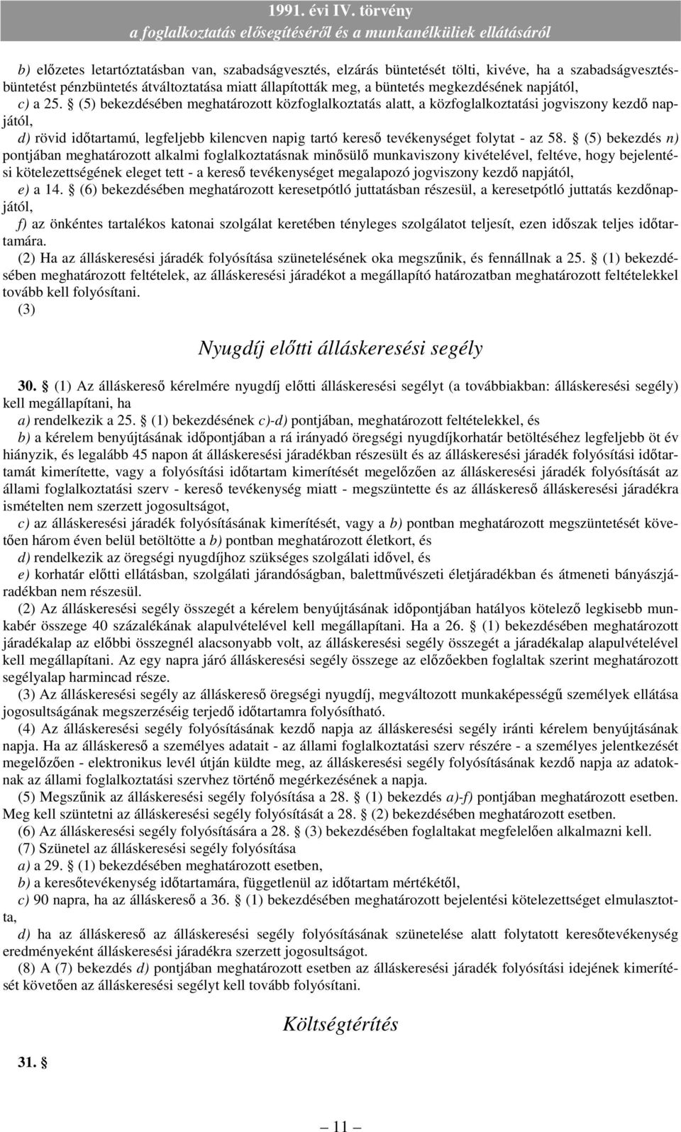 (5) bekezdésében meghatározott közfoglalkoztatás alatt, a közfoglalkoztatási jogviszony kezdı napjától, d) rövid idıtartamú, legfeljebb kilencven napig tartó keresı tevékenységet folytat - az 58.