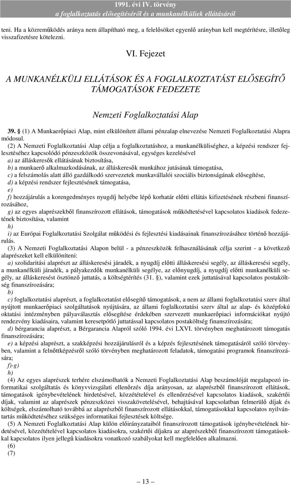 (1) A Munkaerıpiaci Alap, mint elkülönített állami pénzalap elnevezése Nemzeti Foglalkoztatási Alapra módosul.