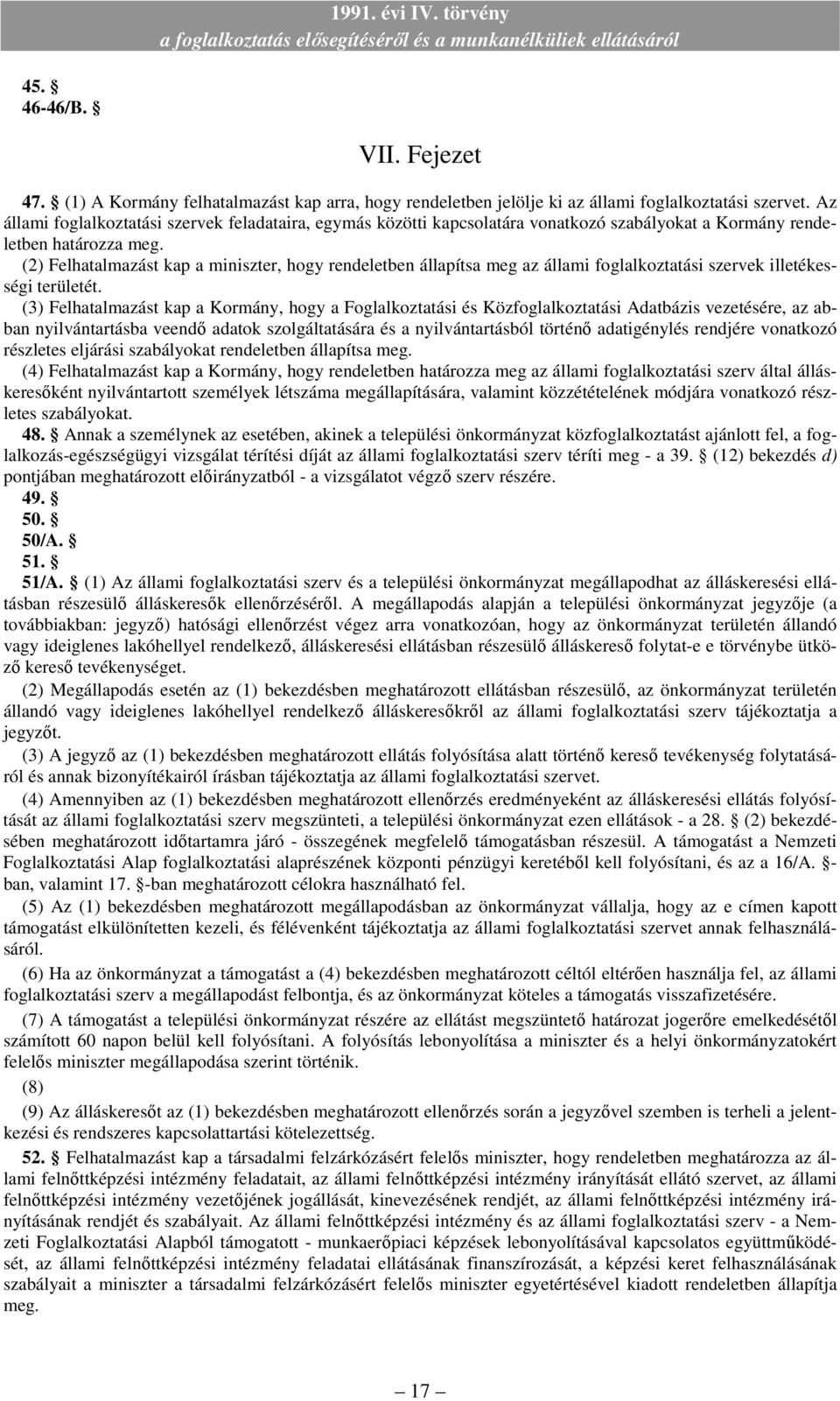 (2) Felhatalmazást kap a miniszter, hogy rendeletben állapítsa meg az állami foglalkoztatási szervek illetékességi területét.