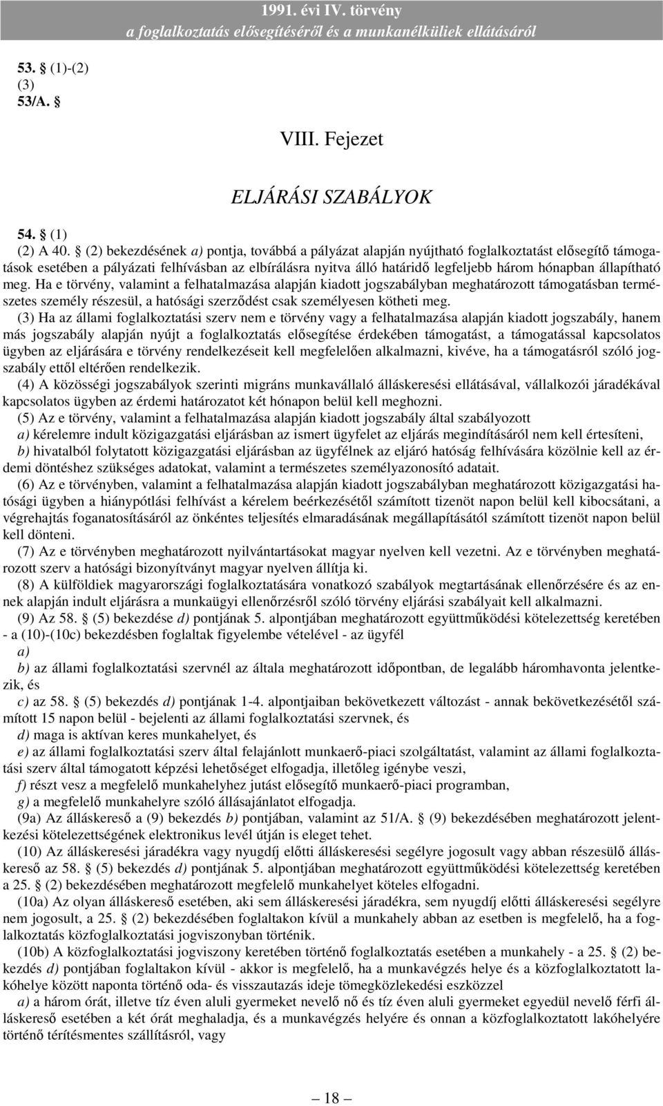 állapítható meg. Ha e törvény, valamint a felhatalmazása alapján kiadott jogszabályban meghatározott támogatásban természetes személy részesül, a hatósági szerzıdést csak személyesen kötheti meg.