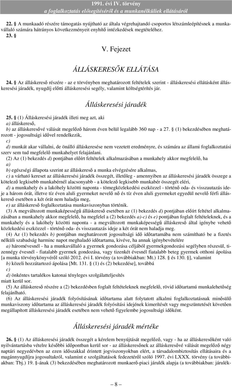 Az álláskeresı részére - az e törvényben meghatározott feltételek szerint - álláskeresési ellátásként álláskeresési járadék, nyugdíj elıtti álláskeresési segély, valamint költségtérítés jár.