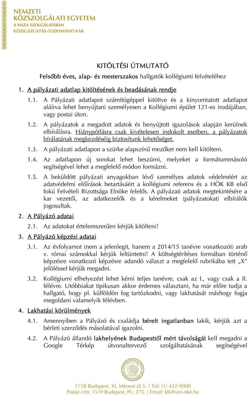 1. A Pályázati adatlapot számítógéppel kitöltve és a kinyomtatott adatlapot aláírva lehet benyújtani személyesen a Kollégiumi épület 121