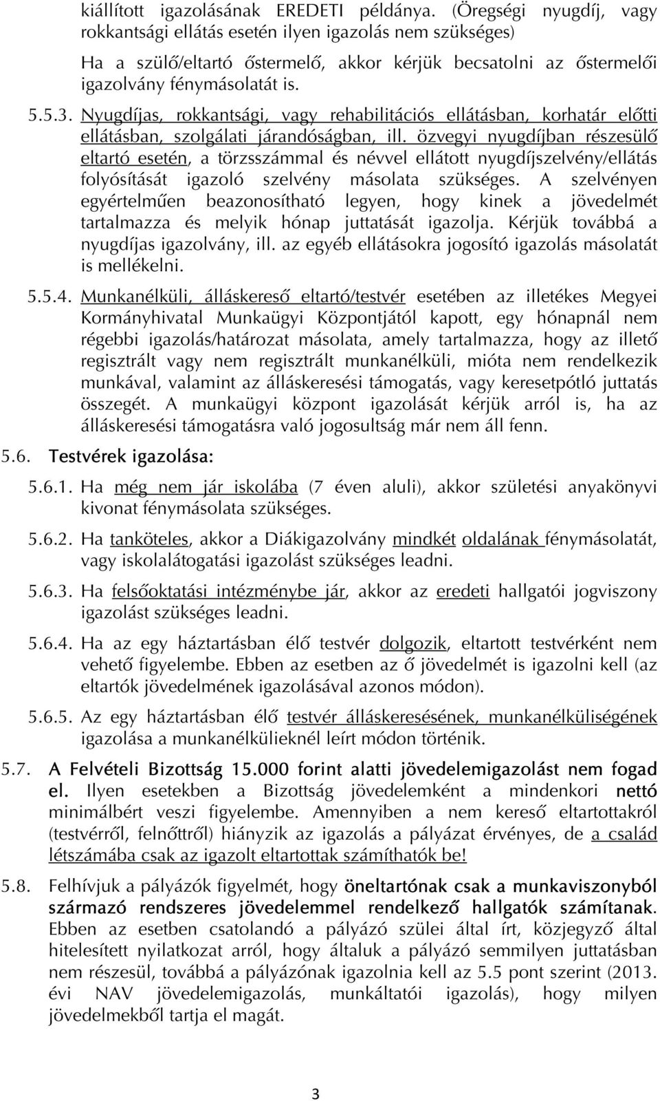 Nyugdíjas, rokkantsági, vagy rehabilitációs ellátásban, korhatár előtti ellátásban, szolgálati járandóságban, ill.